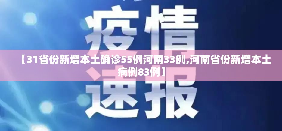 【31省份新增本土确诊55例河南33例,河南省份新增本土病例83例】