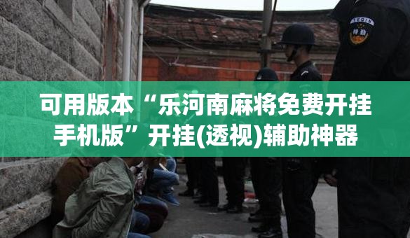 可用版本“乐河南麻将免费开挂手机版”开挂(透视)辅助神器