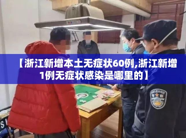 【浙江新增本土无症状60例,浙江新增1例无症状感染是哪里的】