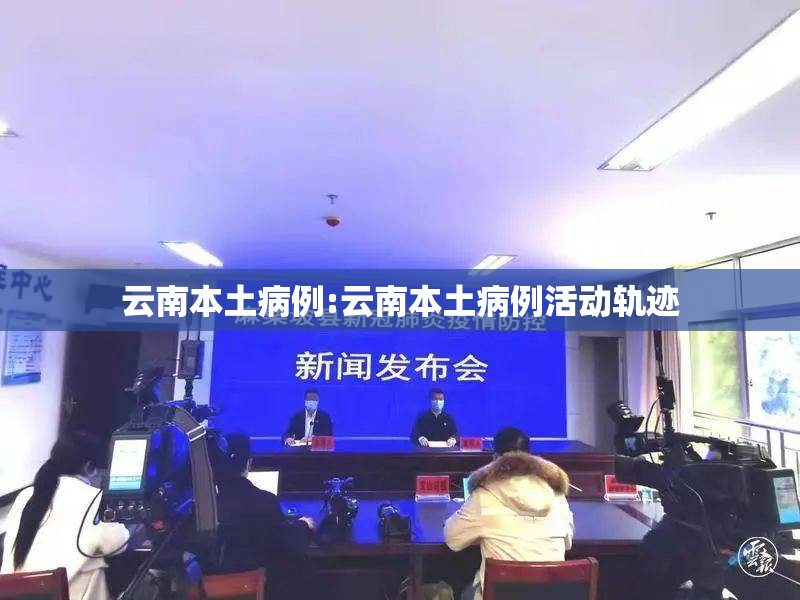 云南本土病例:云南本土病例活动轨迹