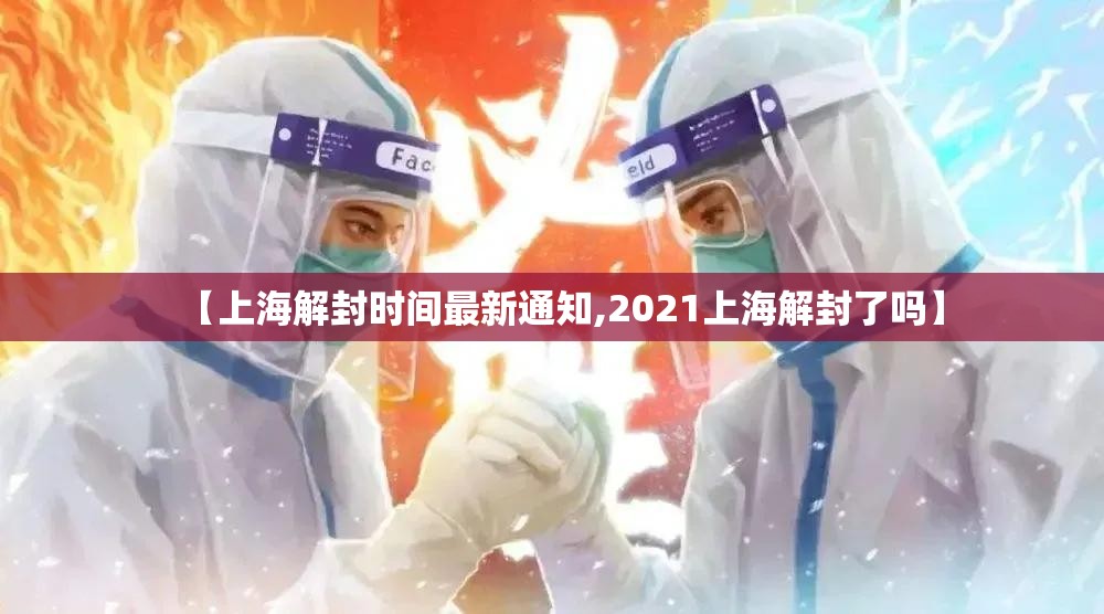 【上海解封时间最新通知,2021上海解封了吗】