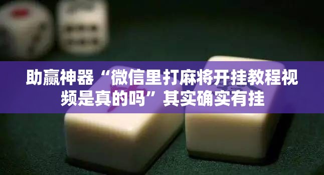 助赢神器“微信里打麻将开挂教程视频是真的吗	”其实确实有挂