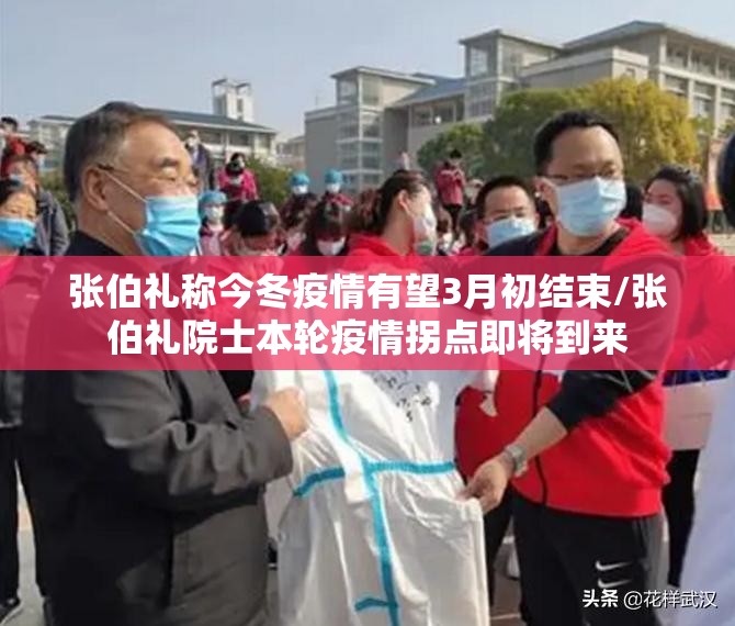 张伯礼称今冬疫情有望3月初结束/张伯礼院士本轮疫情拐点即将到来