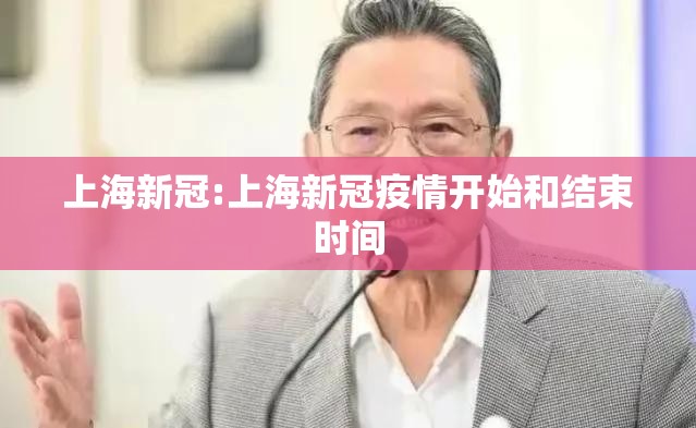 上海新冠:上海新冠疫情开始和结束时间