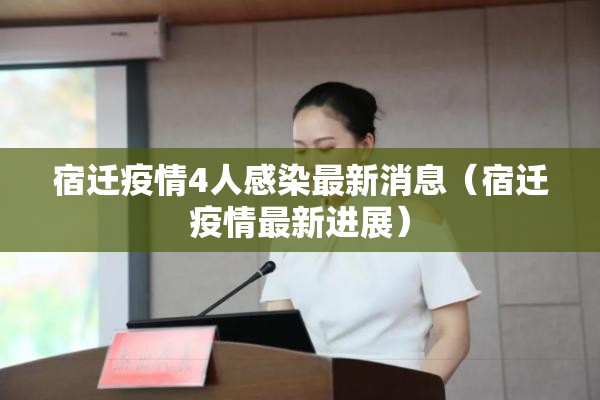 宿迁疫情4人感染最新消息（宿迁疫情最新进展）