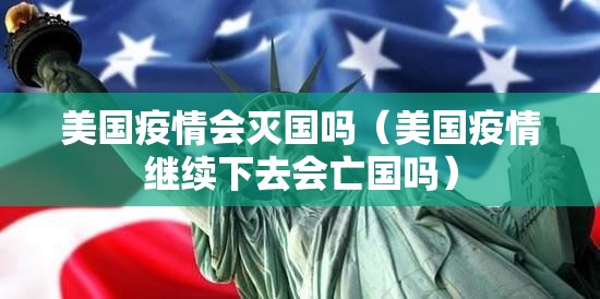 美国疫情会灭国吗（美国疫情继续下去会亡国吗）