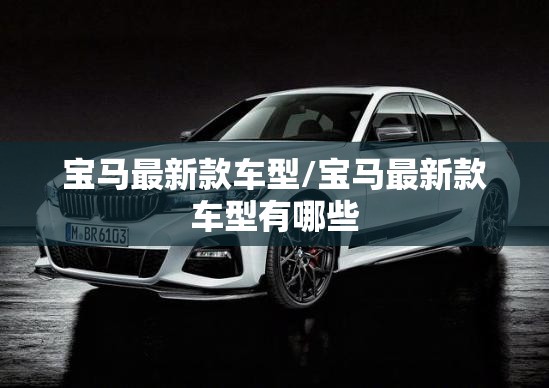 宝马最新款车型/宝马最新款车型有哪些