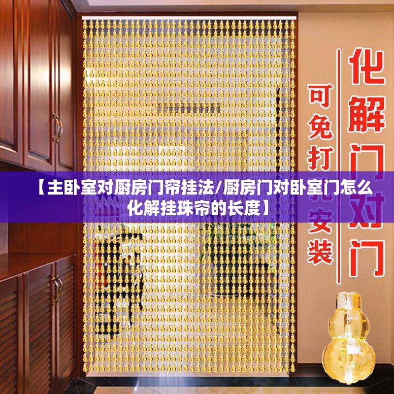 【主卧室对厨房门帘挂法/厨房门对卧室门怎么化解挂珠帘的长度】