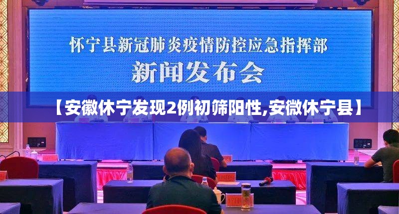 【安徽休宁发现2例初筛阳性,安微休宁县】