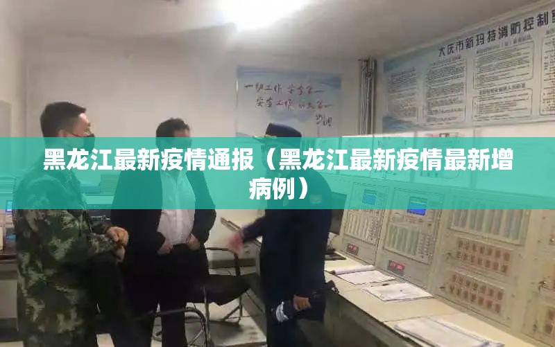 黑龙江最新疫情通报（黑龙江最新疫情最新增病例）