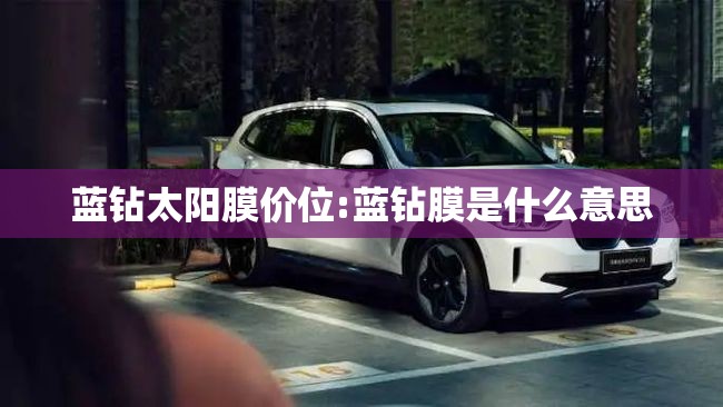 蓝钻太阳膜价位:蓝钻膜是什么意思
