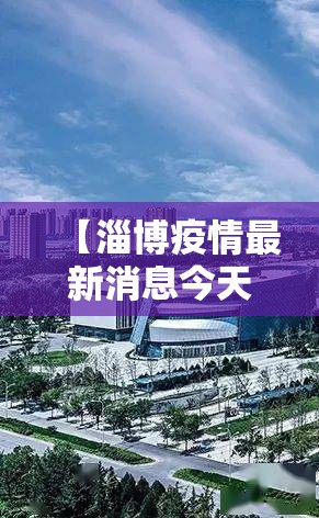 【淄博疫情最新消息今天封城了/淄博疫情最新通告今天】