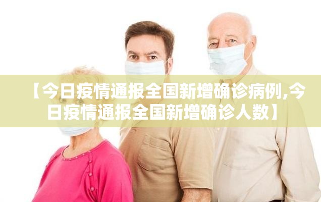 【今日疫情通报全国新增确诊病例,今日疫情通报全国新增确诊人数】