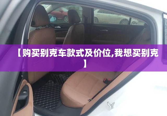 【购买别克车款式及价位,我想买别克】