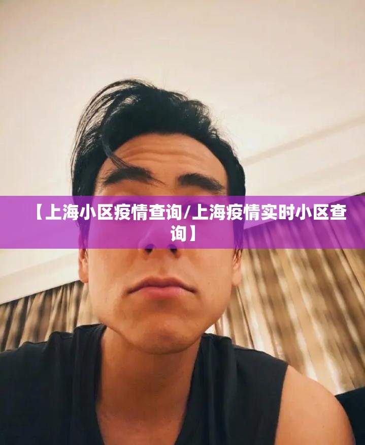 【上海小区疫情查询/上海疫情实时小区查询】