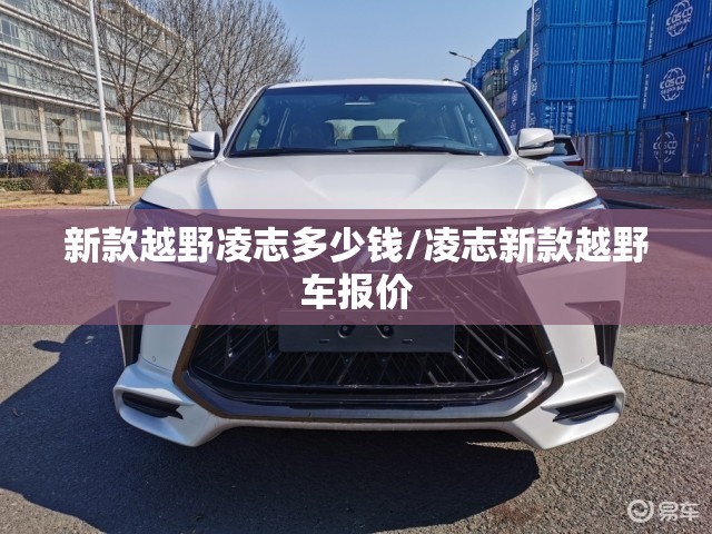新款越野凌志多少钱/凌志新款越野车报价