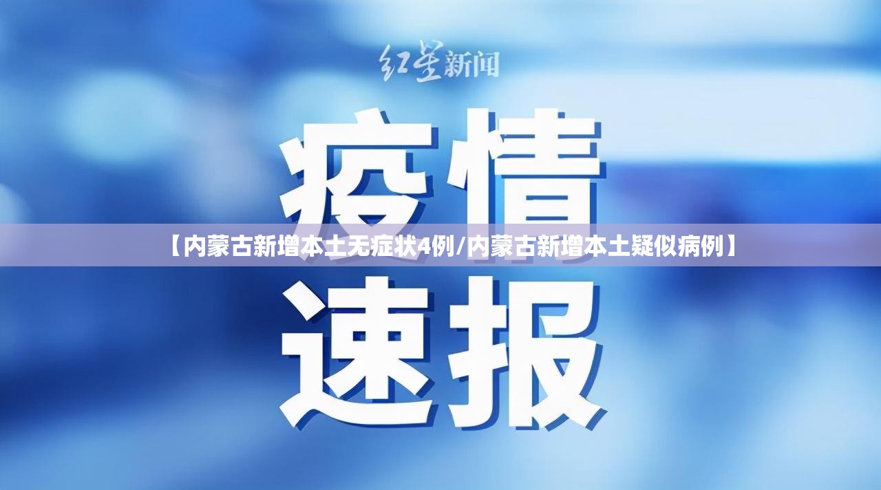 【内蒙古新增本土无症状4例/内蒙古新增本土疑似病例】