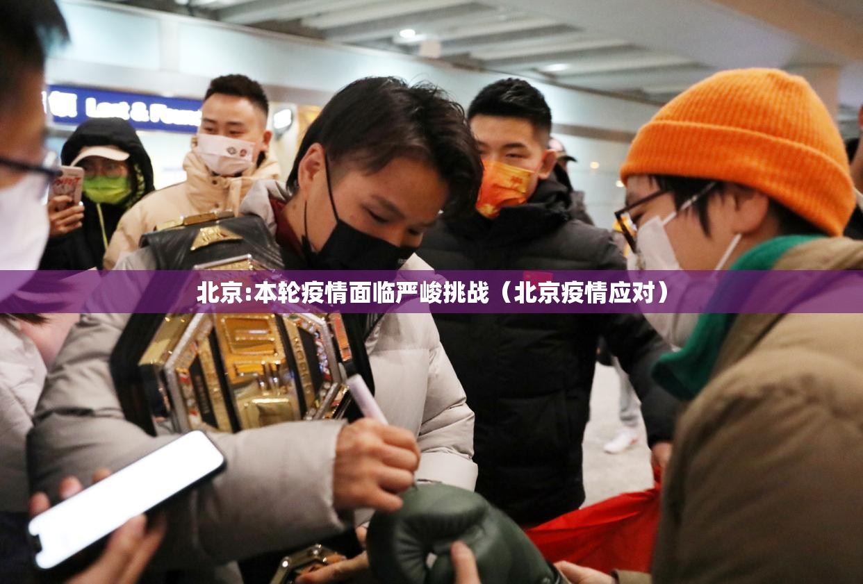 北京:本轮疫情面临严峻挑战（北京疫情应对）