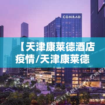 【天津康莱德酒店疫情/天津康莱德酒店发现新冠是真的吗】