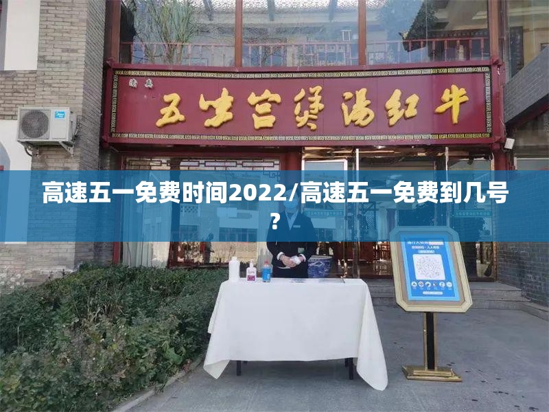 高速五一免费时间2022/高速五一免费到几号?
