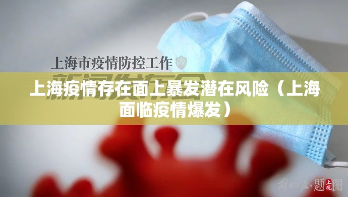 上海疫情存在面上暴发潜在风险（上海面临疫情爆发）