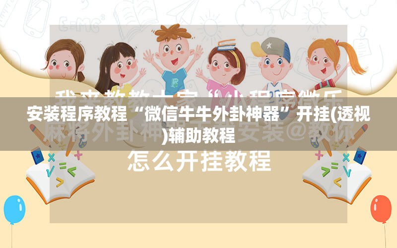 安装程序教程“微信牛牛外卦神器”开挂(透视)辅助教程