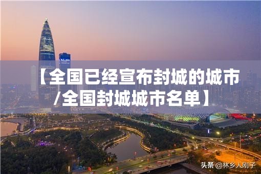 【全国已经宣布封城的城市/全国封城城市名单】