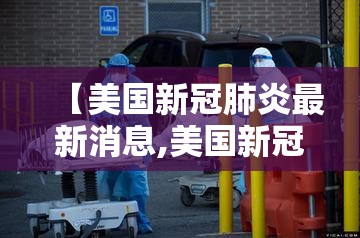 【美国新冠肺炎最新消息,美国新冠状肺炎最新情况】