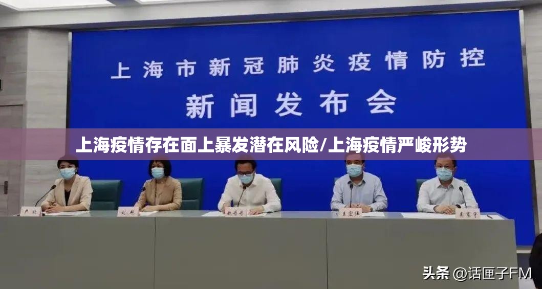 上海疫情存在面上暴发潜在风险/上海疫情严峻形势