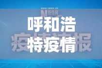 呼和浩特疫情最新数据消息:呼和浩特疫情最新消息新闻天天看