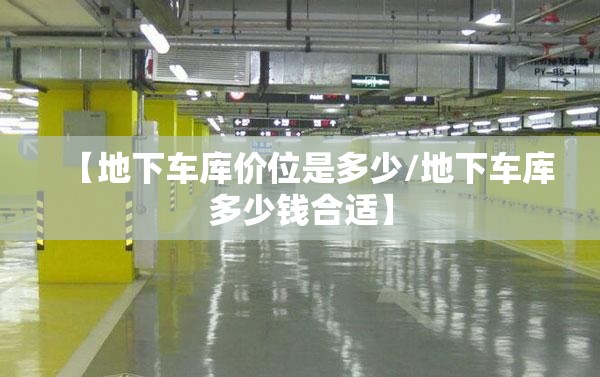 【地下车库价位是多少/地下车库多少钱合适】