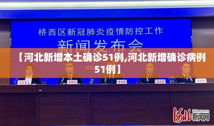 【河北新增本土确诊51例,河北新增确诊病例51例】