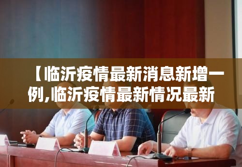 【临沂疫情最新消息新增一例,临沂疫情最新情况最新消息】