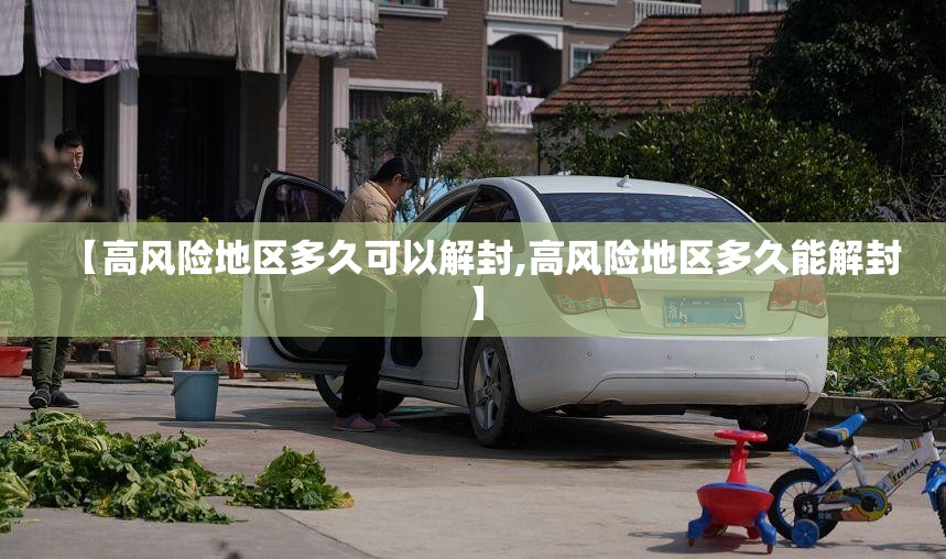 【高风险地区多久可以解封,高风险地区多久能解封】