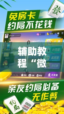 辅助教程“微乐家乡麻将免费开挂”开挂辅助脚本+详细开挂安装教程
