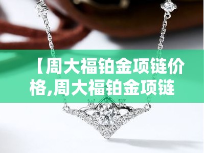 【周大福铂金项链价格,周大福铂金项链款式和价格】