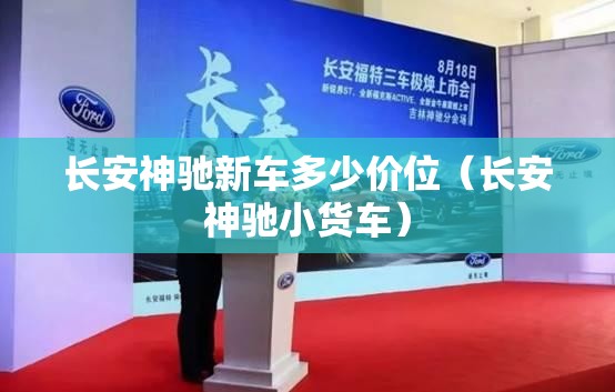 长安神驰新车多少价位（长安神驰小货车）