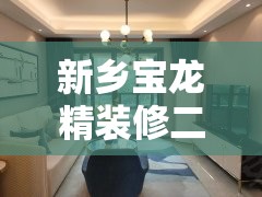 新乡宝龙精装修二手房:新乡宝龙二手房价最新消息