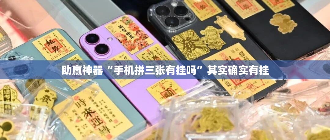 助赢神器“手机拼三张有挂吗”其实确实有挂