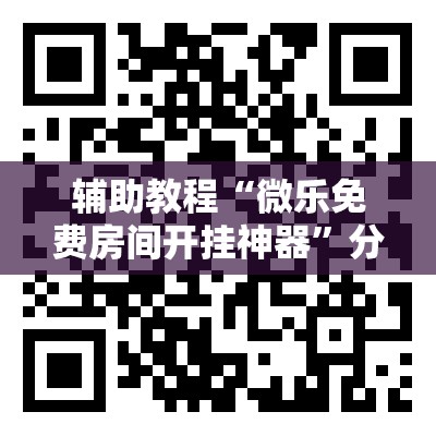 辅助教程“微乐免费房间开挂神器”分享装挂详细步骤
