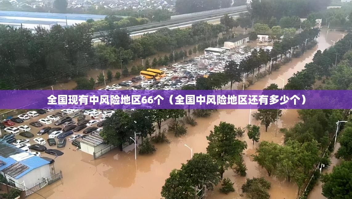 全国现有中风险地区66个（全国中风险地区还有多少个）