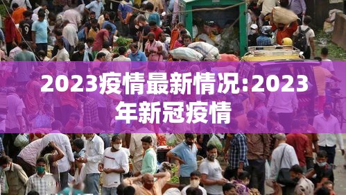 2023疫情最新情况:2023年新冠疫情