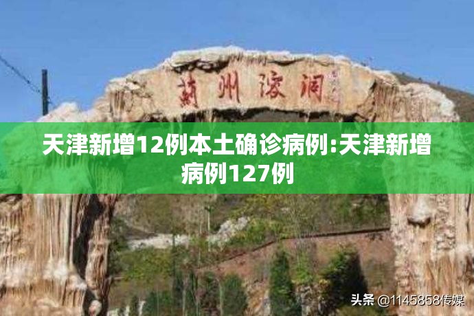 天津新增12例本土确诊病例:天津新增病例127例