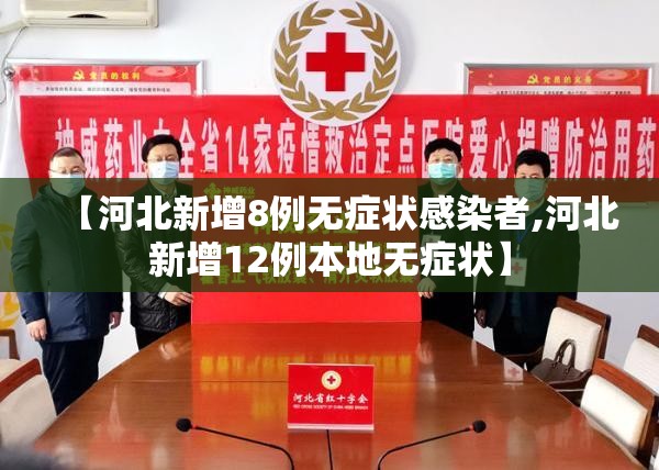 【河北新增8例无症状感染者,河北新增12例本地无症状】 【河北新增8例无症状感染者,河北新增12例本地无症状】