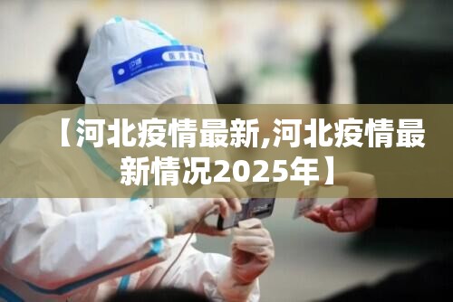 【河北疫情最新,河北疫情最新情况2025年】