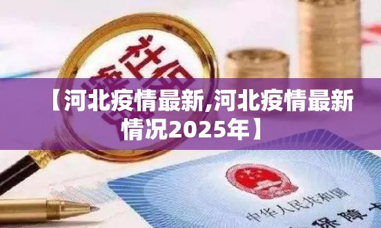 【河北疫情最新,河北疫情最新情况2025年】