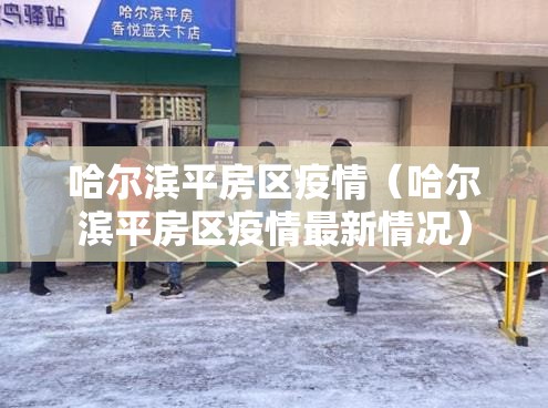 哈尔滨平房区疫情（哈尔滨平房区疫情最新情况）