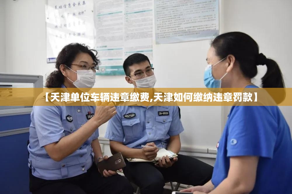 【天津单位车辆违章缴费,天津如何缴纳违章罚款】 【天津单位车辆违章缴费,天津如何缴纳违章罚款】