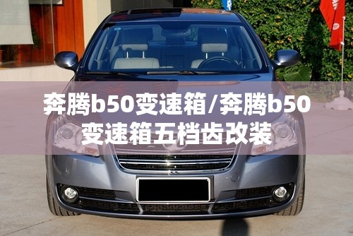 奔腾b50变速箱/奔腾b50变速箱五档齿改装 奔腾b50变速箱/奔腾b50变速箱五档齿改装