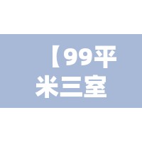 【99平米三室一厅精装修,99平米三室一厅精装修多少钱】